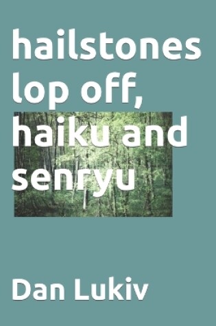 Cover of hailstones lop off, haiku and senryu