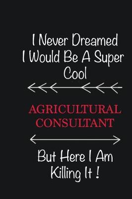 Book cover for I never Dreamed I would be a super cool Agricultural Consultant But here I am killing it
