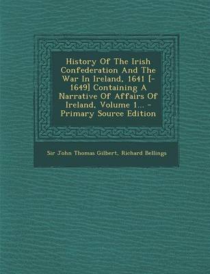 Book cover for History of the Irish Confederation and the War in Ireland, 1641 [-1649] Containing a Narrative of Affairs of Ireland, Volume 1... - Primary Source EDI