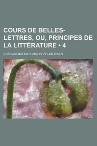 Cover of Cours de Belles-Lettres, Ou, Principes de La Litterature (4)