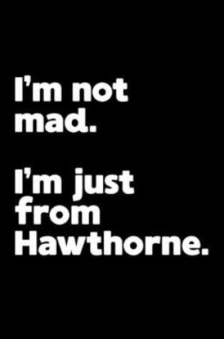 Cover of I'm not mad. I'm just from Hawthorne.