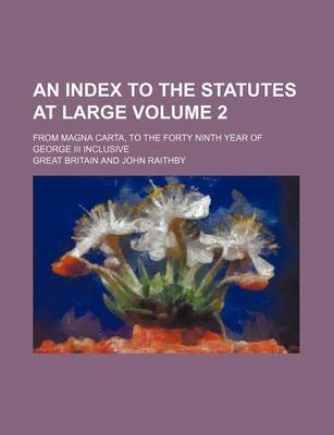 Book cover for An Index to the Statutes at Large Volume 2; From Magna Carta, to the Forty Ninth Year of George III Inclusive