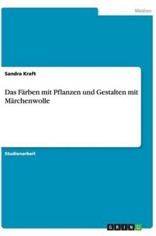 Cover of Das Farben mit Pflanzen und Gestalten mit Marchenwolle