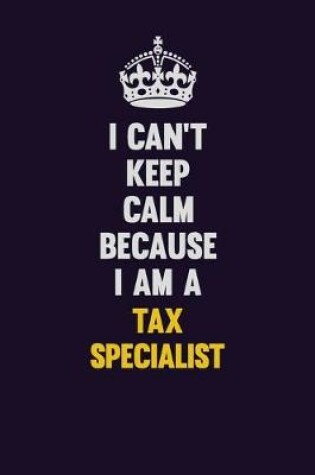 Cover of I Can't Keep Calm Because I Am A Tax Specialist