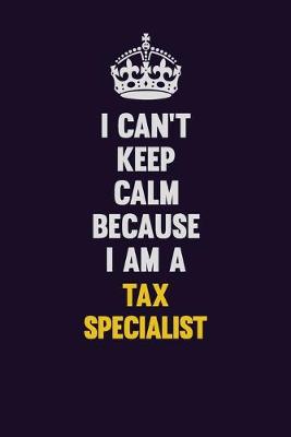 Book cover for I Can't Keep Calm Because I Am A Tax Specialist