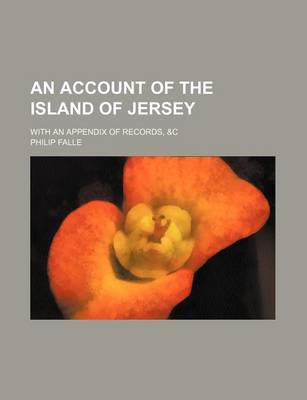 Book cover for An Account of the Island of Jersey; With an Appendix of Records, &C