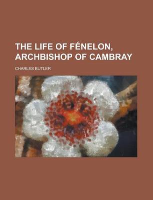 Book cover for The Life of Fenelon, Archbishop of Cambray