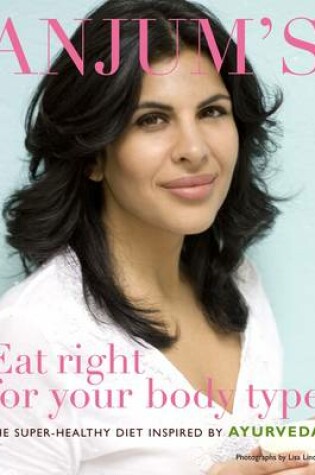 Cover of Anjum's Eat Right for Your Body Type: The Super-healthy Diet Inspired by Ayurveda