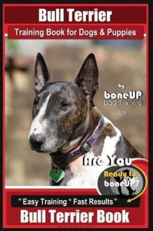 Cover of Bull Terrier Training Book for Dogs and Puppies by Bone Up Dog Training