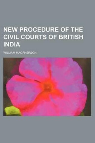 Cover of New Procedure of the Civil Courts of British India