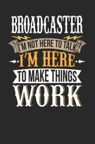 Cover of Broadcaster I'm Not Here to Talk I'm Here to Make Things Work