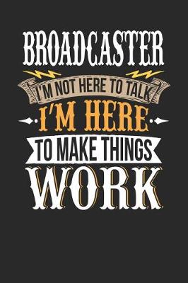 Book cover for Broadcaster I'm Not Here to Talk I'm Here to Make Things Work