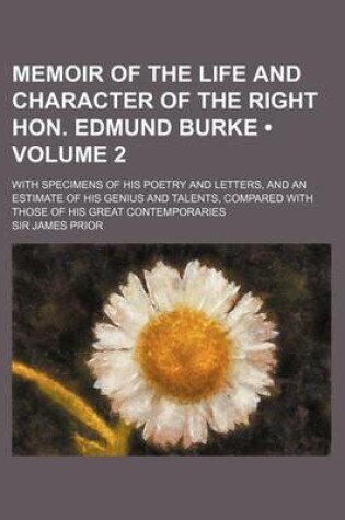 Cover of Memoir of the Life and Character of the Right Hon. Edmund Burke (Volume 2); With Specimens of His Poetry and Letters, and an Estimate of His Genius and Talents, Compared with Those of His Great Contemporaries