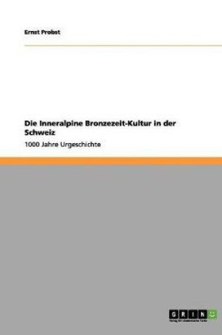 Cover of Die Inneralpine Bronzezeit-Kultur in der Schweiz