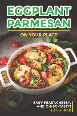 Book cover for Eggplant Parmesan on Your Plate