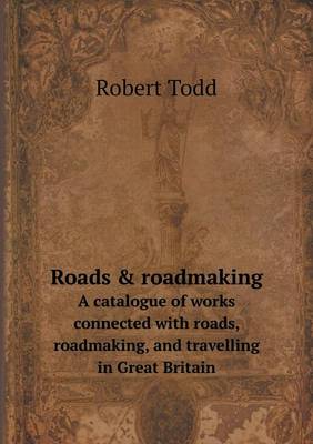 Book cover for Roads & roadmaking A catalogue of works connected with roads, roadmaking, and travelling in Great Britain