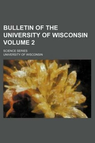Cover of Bulletin of the University of Wisconsin Volume 2; Science Series
