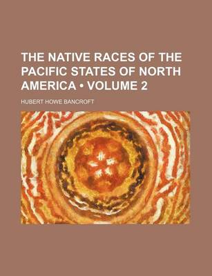 Book cover for The Native Races of the Pacific States of North America (Volume 2)