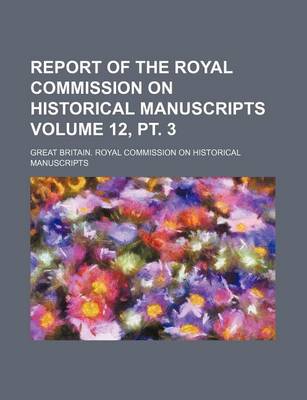 Book cover for Report of the Royal Commission on Historical Manuscripts Volume 12, PT. 3