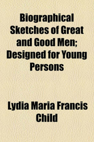 Cover of Biographical Sketches of Great and Good Men; Designed for Young Persons