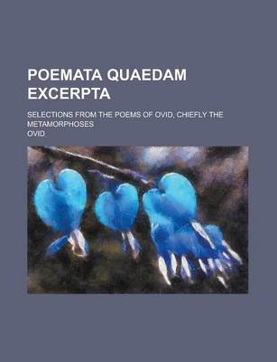 Book cover for Poemata Quaedam Excerpta; Selections from the Poems of Ovid, Chiefly the Metamorphoses