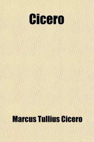 Cover of Cicero; The Orations Translated by Duncan, the Offices by Cockman, and the Cato and Laelius by Melmoth Volume 1