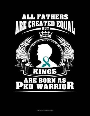 Book cover for All Fathers Are Created Equal But Kings Are Born as Pkd Warrior