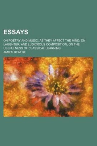 Cover of Essays; On Poetry and Music, as They Affect the Mind on Laughter, and Ludicrous Composition on the Usefulness of Classical Learning