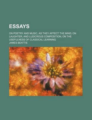 Book cover for Essays; On Poetry and Music, as They Affect the Mind on Laughter, and Ludicrous Composition on the Usefulness of Classical Learning