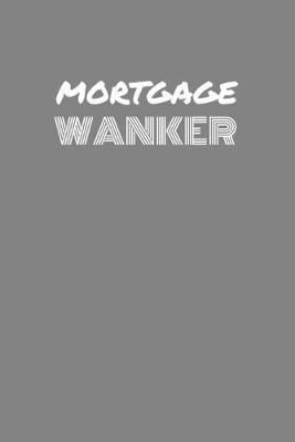 Book cover for Mortgage Wanker