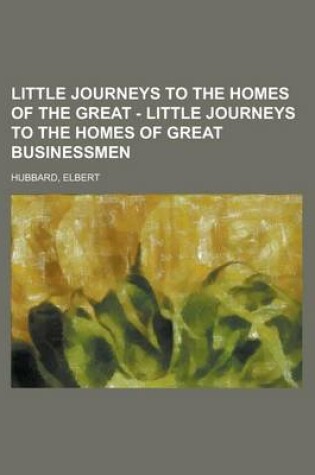 Cover of Little Journeys to the Homes of the Great - Little Journeys to the Homes of Great Businessmen Volume 11