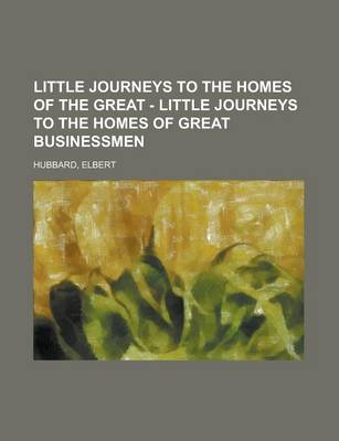 Book cover for Little Journeys to the Homes of the Great - Little Journeys to the Homes of Great Businessmen Volume 11