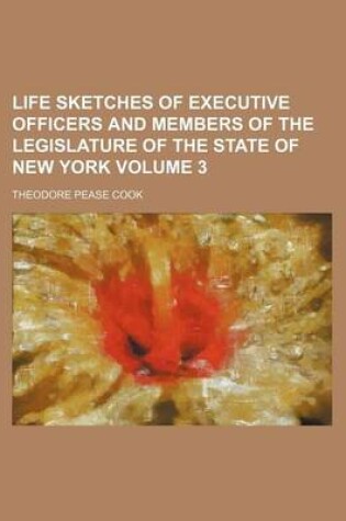 Cover of Life Sketches of Executive Officers and Members of the Legislature of the State of New York Volume 3