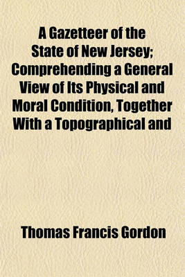 Book cover for A Gazetteer of the State of New Jersey; Comprehending a General View of Its Physical and Moral Condition, Together with a Topographical and