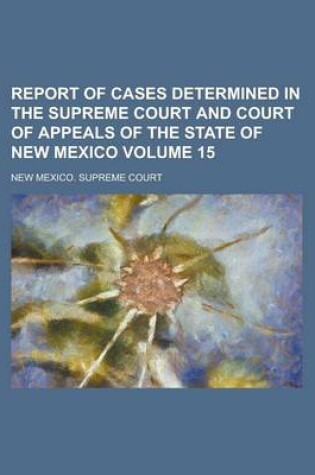 Cover of Report of Cases Determined in the Supreme Court and Court of Appeals of the State of New Mexico Volume 15