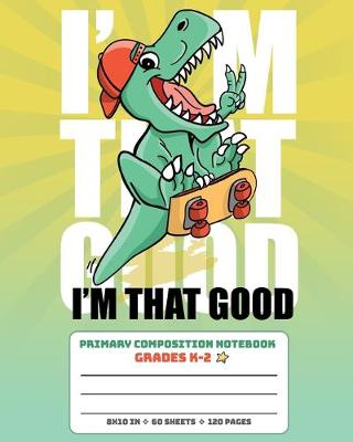 Book cover for Primary Composition Notebook Grades K-2 I'm That Good