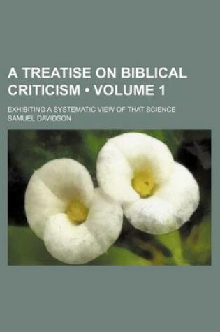 Cover of A Treatise on Biblical Criticism (Volume 1); Exhibiting a Systematic View of That Science