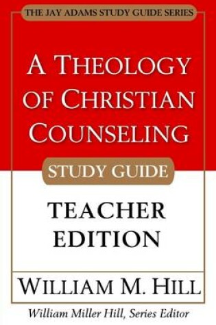Cover of A Theology of Christian Counseling : Study Guide Teacher Edition: The Jay Adams Study Guide Series