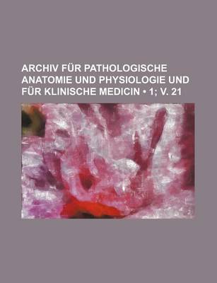 Book cover for Archiv Fur Pathologische Anatomie Und Physiologie Und Fur Klinische Medicin (1; V. 21)