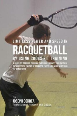 Cover of Limitless Power and Speed in Racquetball by Using Cross Fit Training