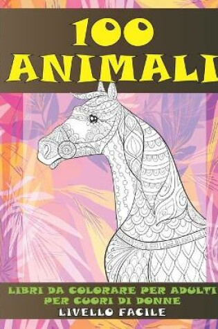 Cover of Libri da colorare per adulti per cuori di donne - Livello facile - 100 Animali