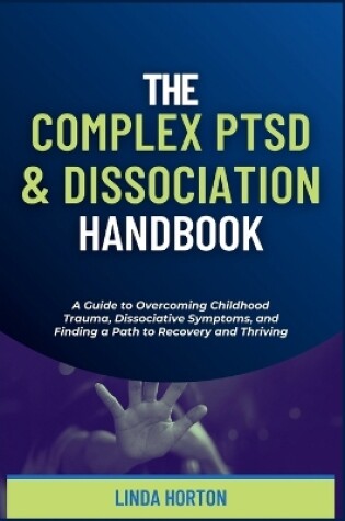 Cover of The Complex PTSD and Dissociation Handbook