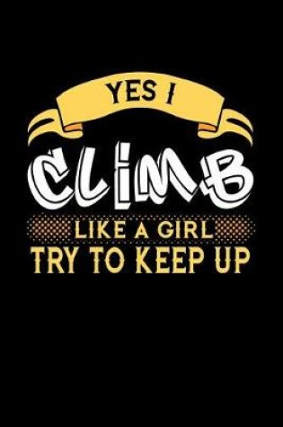 Cover of Yes I Climb Like a Girl Try to Keep Up