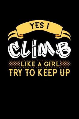 Book cover for Yes I Climb Like a Girl Try to Keep Up