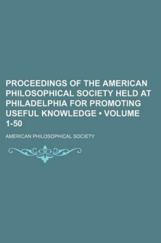 Cover of Proceedings of the American Philosophical Society Held at Philadelphia for Promoting Useful Knowledge (Volume 1-50)