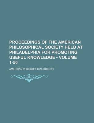 Book cover for Proceedings of the American Philosophical Society Held at Philadelphia for Promoting Useful Knowledge (Volume 1-50)