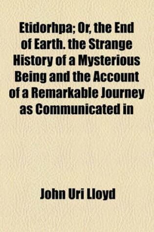 Cover of Etidorhpa; Or, the End of Earth. the Strange History of a Mysterious Being and the Account of a Remarkable Journey