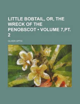 Book cover for Little Bobtail, Or, the Wreck of the Penobscot (Volume 7, PT. 2)