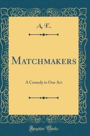 Cover of Matchmakers: A Comedy in One Act (Classic Reprint)