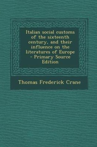 Cover of Italian Social Customs of the Sixteenth Century, and Their Influence on the Literatures of Europe - Primary Source Edition